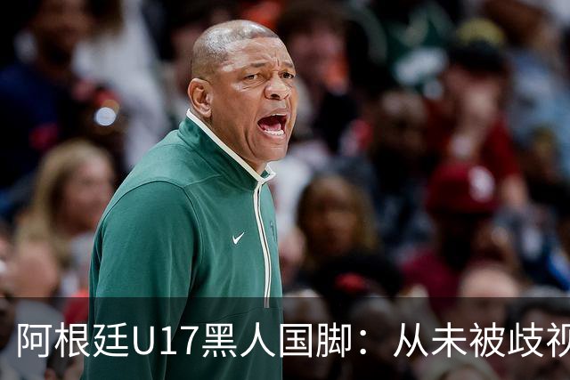 阿根廷U17黑人国脚：从未被歧视，说阿根廷种族主义是无稽之谈